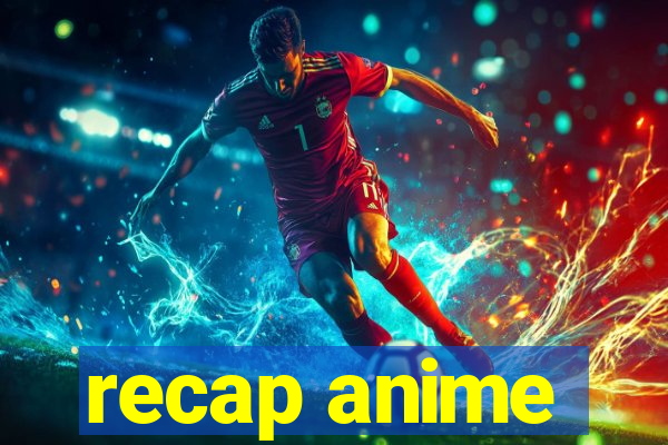 recap anime